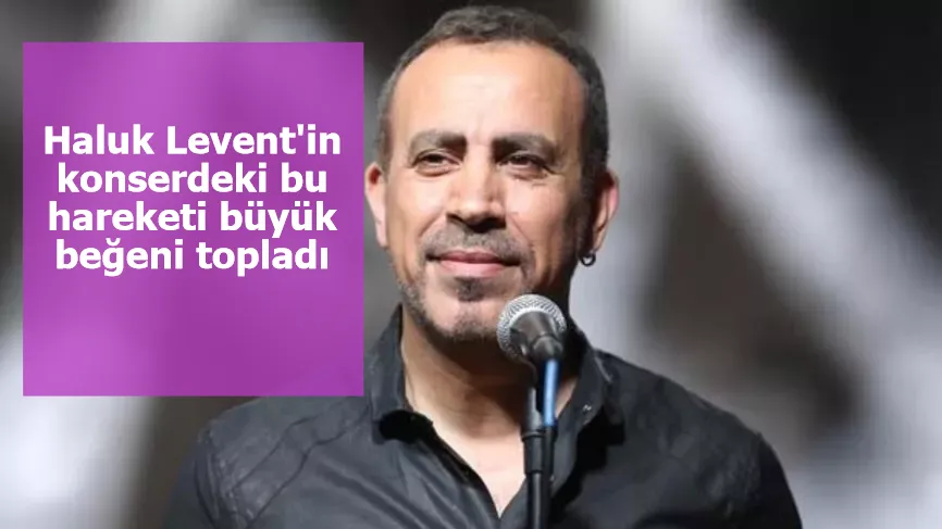 Haluk Levent'in konserdeki bu hareketi büyük beğeni topladı